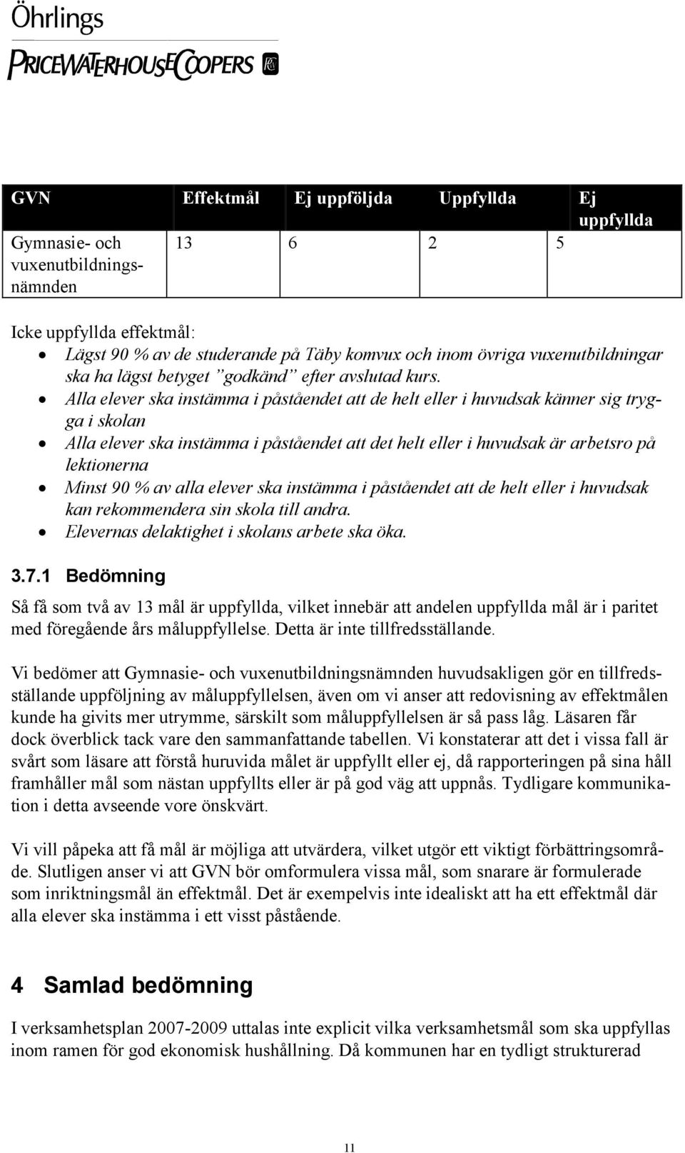 Alla elever ska instämma i påståendet att de helt eller i huvudsak känner sig trygga i skolan Alla elever ska instämma i påståendet att det helt eller i huvudsak är arbetsro på lektionerna Minst 90 %