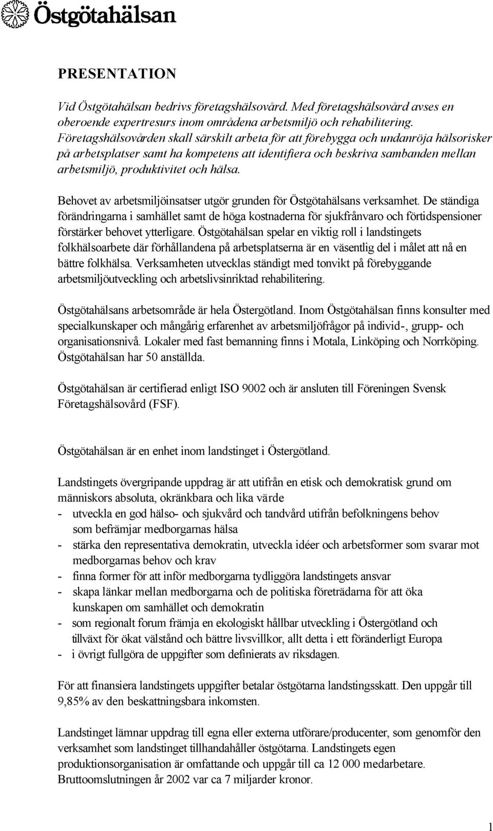 hälsa. Behovet av arbetsmiljöinsatser utgör grunden för Östgötahälsans verksamhet.