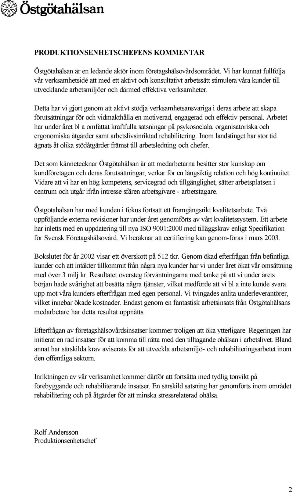 Detta har vi gjort genom att aktivt stödja verksamhetsansvariga i deras arbete att skapa förutsättningar för och vidmakthålla en motiverad, engagerad och effektiv personal.