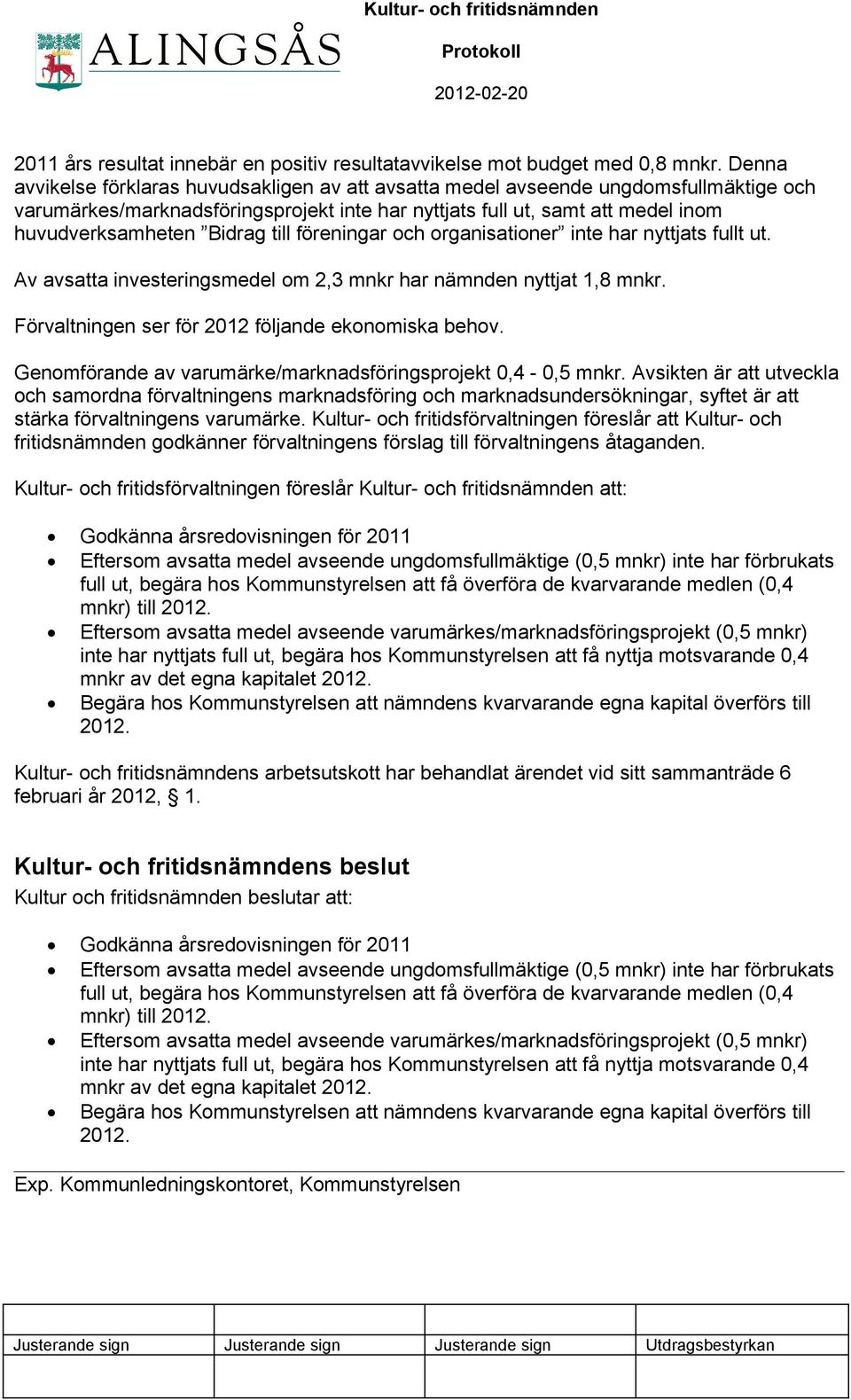 till föreningar och organisationer inte har nyttjats fullt ut. Av avsatta investeringsmedel om 2,3 mnkr har nämnden nyttjat 1,8 mnkr. Förvaltningen ser för 2012 följande ekonomiska behov.