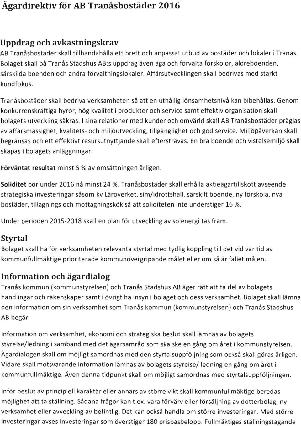 Tranåsbostäder skall bedriva verksamheten så att en uthållig lönsamhetsnivå kan bibehållas.