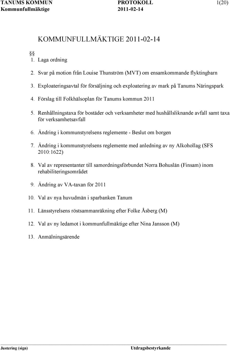 Renhållningstaxa för bostäder och verksamheter med hushållsliknande avfall samt taxa för verksamhetsavfall 6. Ändring i kommunstyrelsens reglemente - om borgen 7.