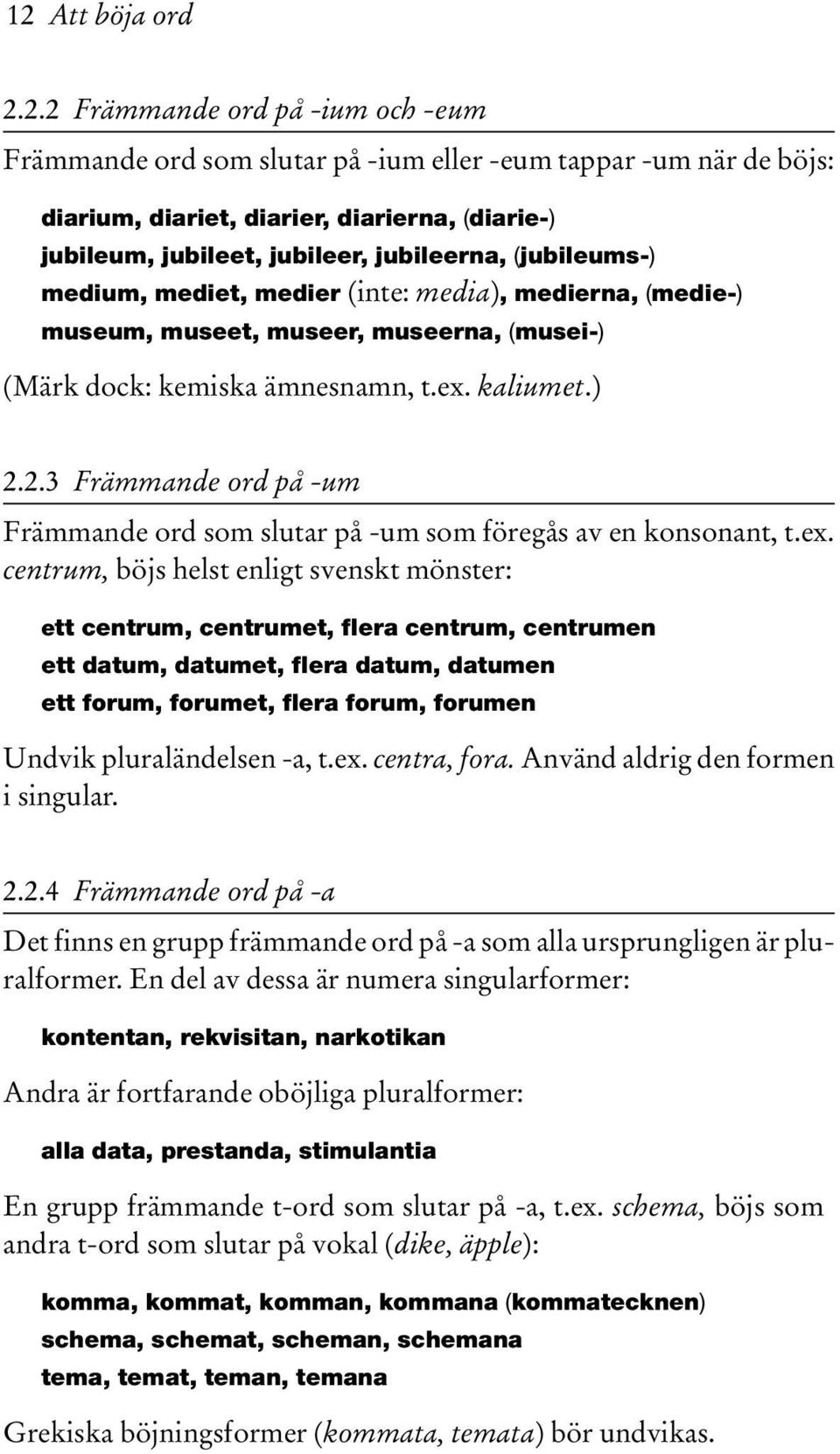 2.3 Främmande ord på -um Främmande ord som slutar på -um som föregås av en konsonant, t.ex.