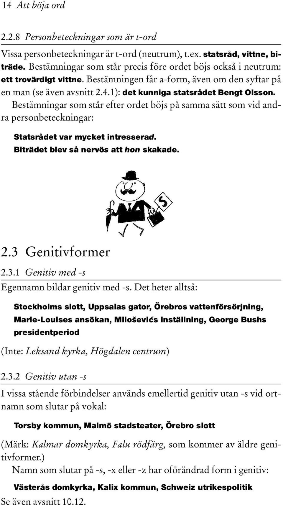 Bestämningar som står efter ordet böjs på samma sätt som vid andra personbeteckningar: Statsrådet var mycket intresserad. Biträdet blev så nervös att hon skakade. 2.3 