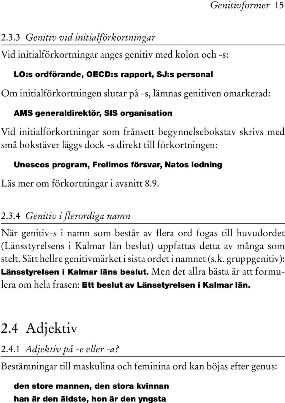 omarkerad: AMS generaldirektör, SIS organisation Vid initialförkortningar som frånsett begynnelsebokstav skrivs med små bokstäver läggs dock -s direkt till förkortningen: Unescos program, Frelimos