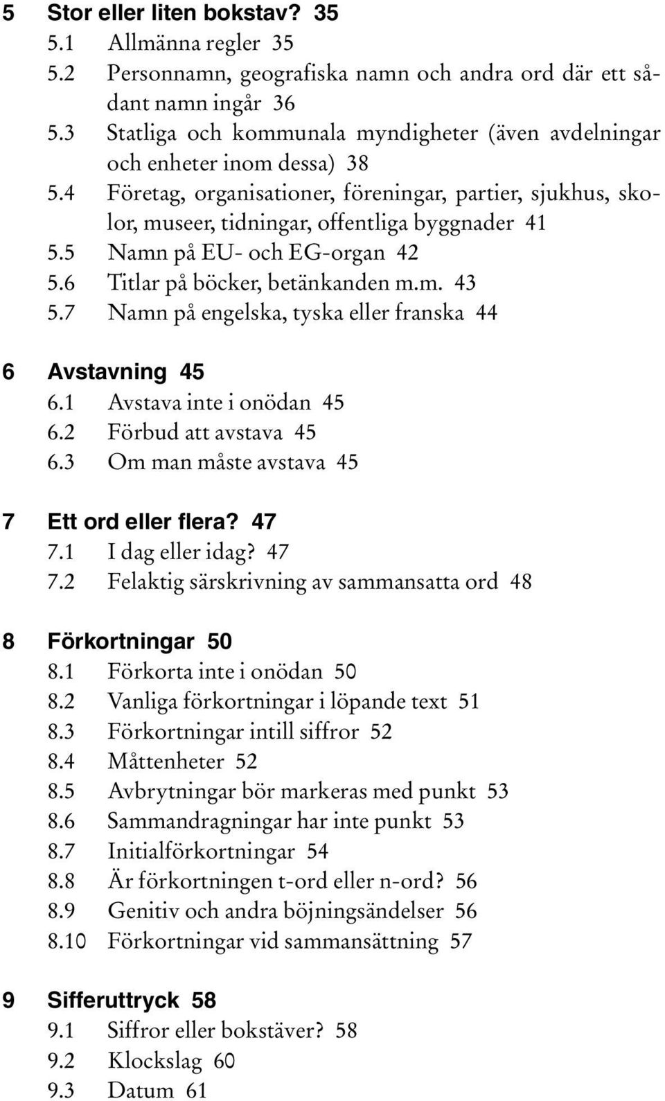 5 Namn på EU- och EG-organ 42 5.6 Titlar på böcker, betänkanden m.m. 43 5.7 Namn på engelska, tyska eller franska 44 6 Avstavning 45 6.1 Avstava inte i onödan 45 6.2 Förbud att avstava 45 6.