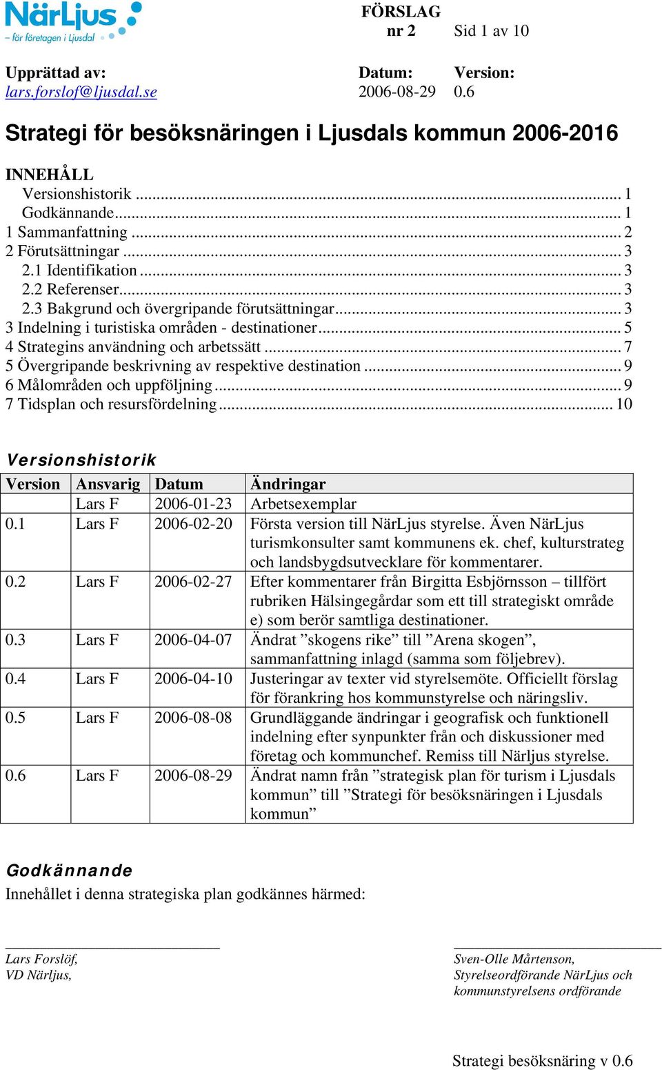 .. 5 4 Strategins användning och arbetssätt... 7 5 Övergripande beskrivning av respektive destination... 9 6 Målområden och uppföljning... 9 7 Tidsplan och resursfördelning.