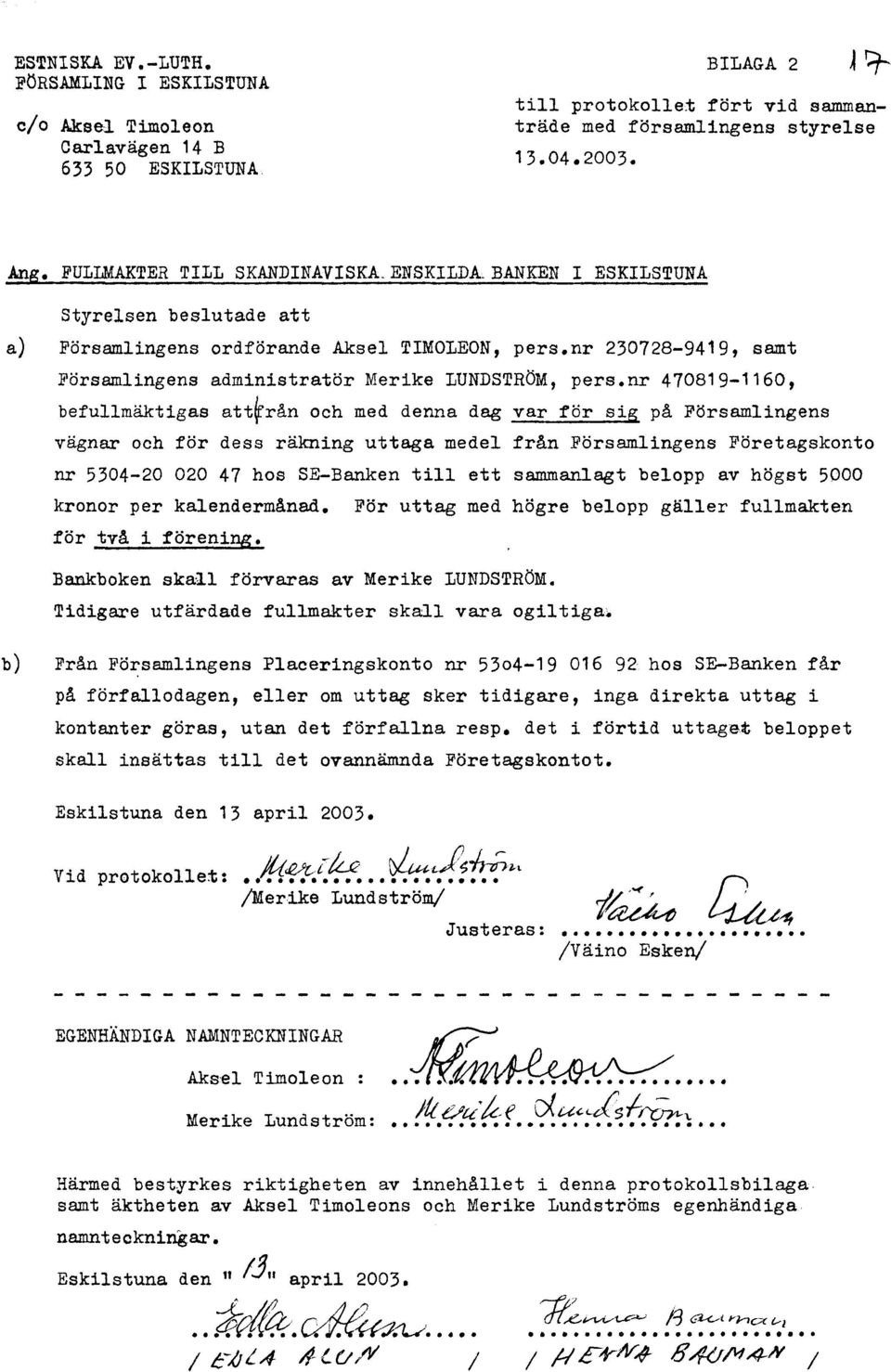 nr 470819-1160, befullmäktigas att~rän och med denna dag var för sig pa Församlingens vägnar och för dess räkning uttaga medel frän Församlingens Företagskonto nr 5304-20 020 47 hos SE-Banken till