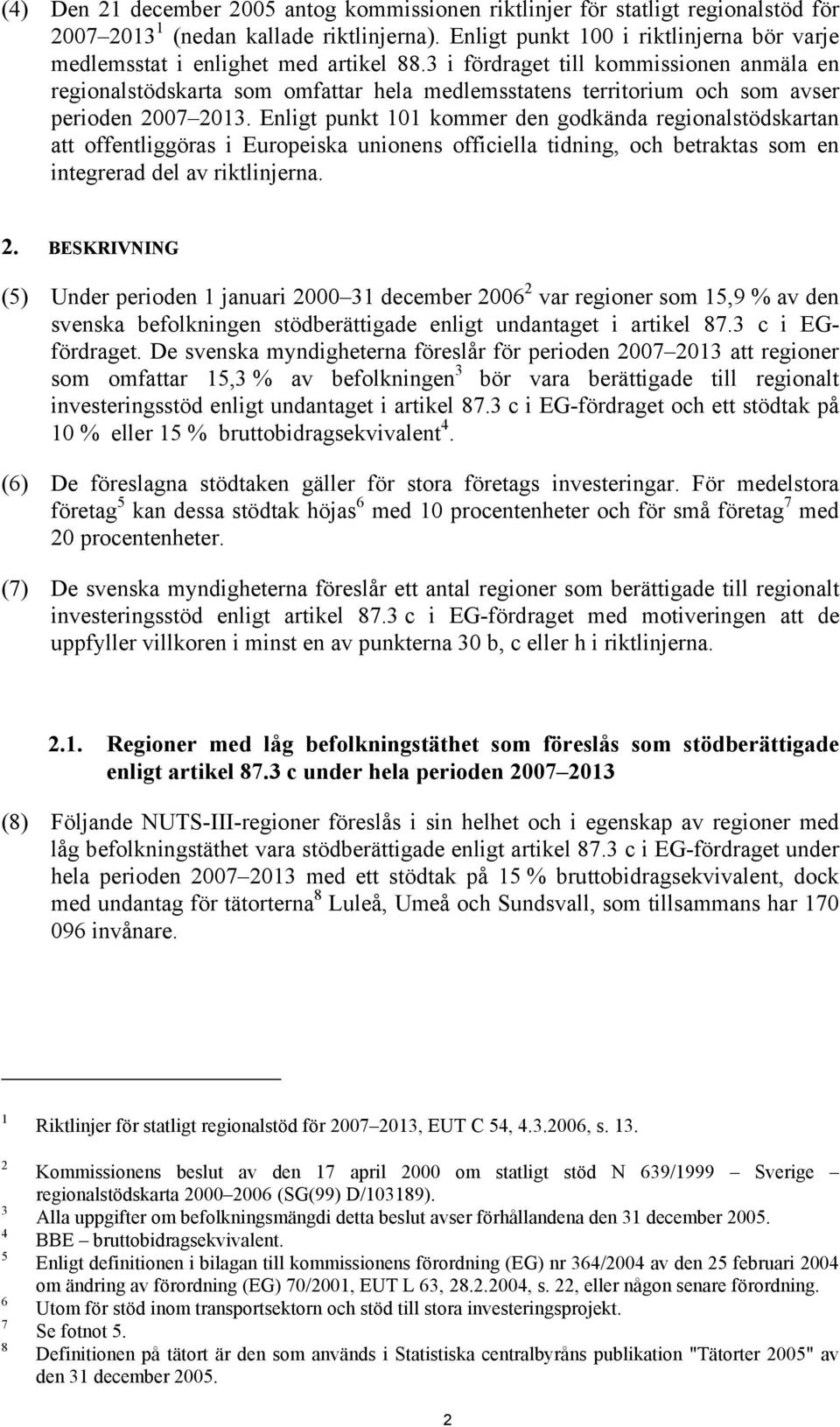 3 i fördraget till kommissionen anmäla en regionalstödskarta som omfattar hela medlemsstatens territorium och som avser perioden 2007 2013.