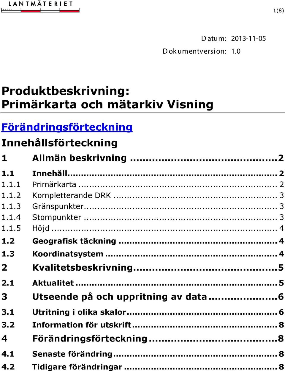 .. 2 1.1.2 Kompletterande DRK... 3 1.1.3 Gränspunkter... 3 1.1.4 Stompunkter... 3 1.1.5 Höjd... 4 1.2 Geografisk täckning... 4 1.3 Koordinatsystem.