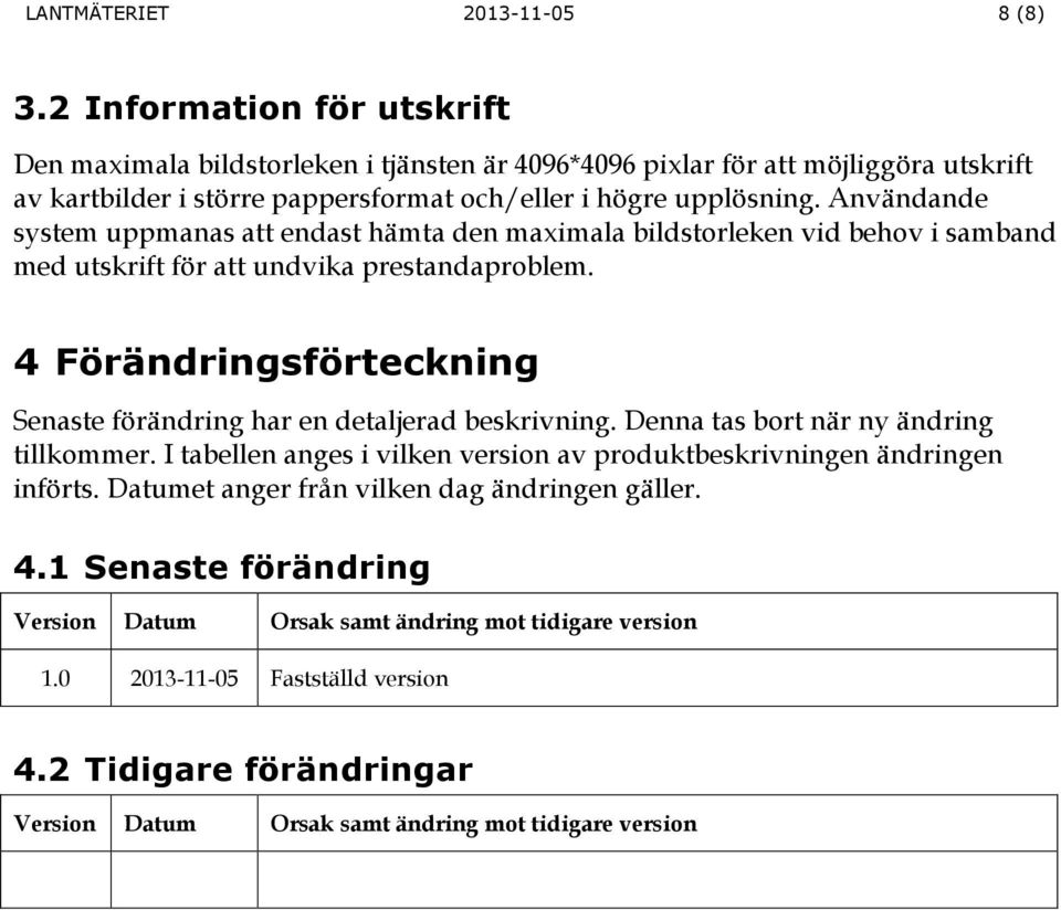 Användande system uppmanas att endast hämta den maximala bildstorleken vid behov i samband med utskrift för att undvika prestandaproblem.