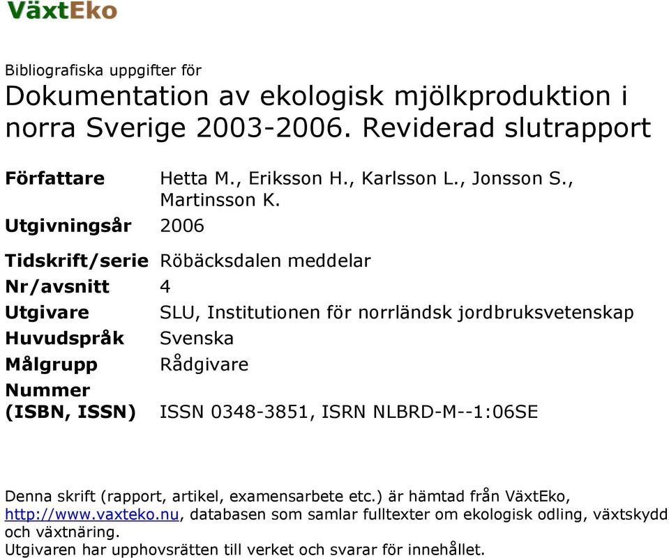 Tidskrift/serie Röbäcksdalen meddelar Nr/avsnitt 4 Utgivare Huvudspråk Målgrupp Nummer (ISBN, ISSN) SLU, Institutionen för norrländsk jordbruksvetenskap Svenska