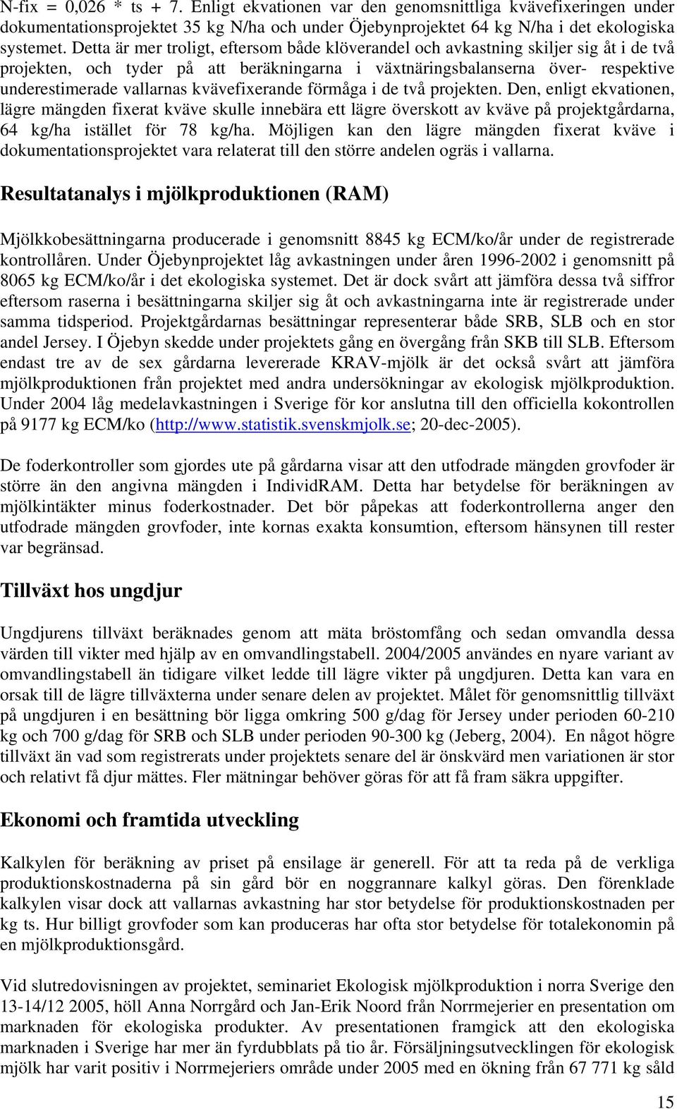 kvävefixerande förmåga i de två projekten. Den, enligt ekvationen, lägre mängden fixerat kväve skulle innebära ett lägre överskott av kväve på projektgårdarna, 64 kg/ha istället för 78 kg/ha.