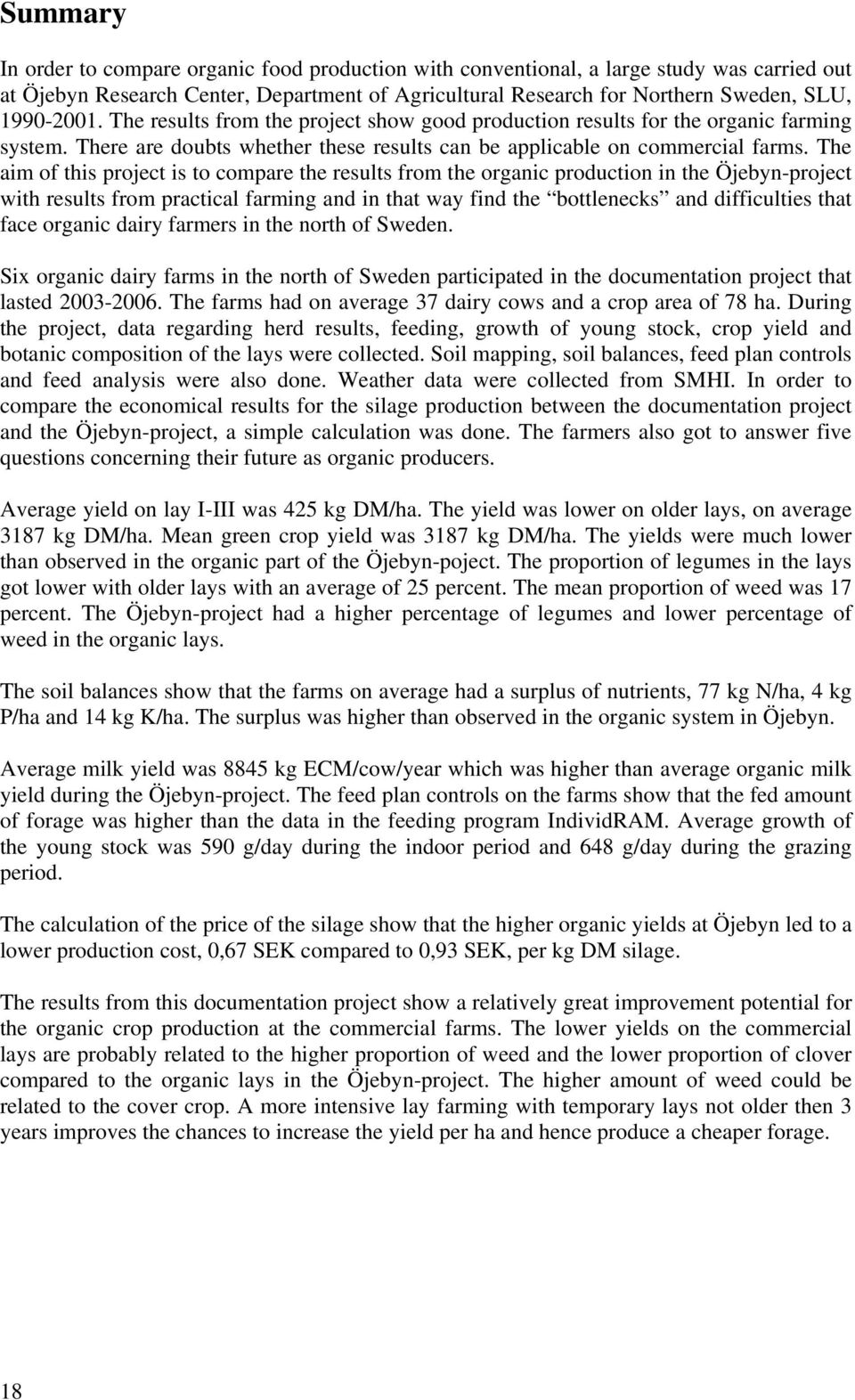 The aim of this project is to compare the results from the organic production in the Öjebyn-project with results from practical farming and in that way find the bottlenecks and difficulties that face