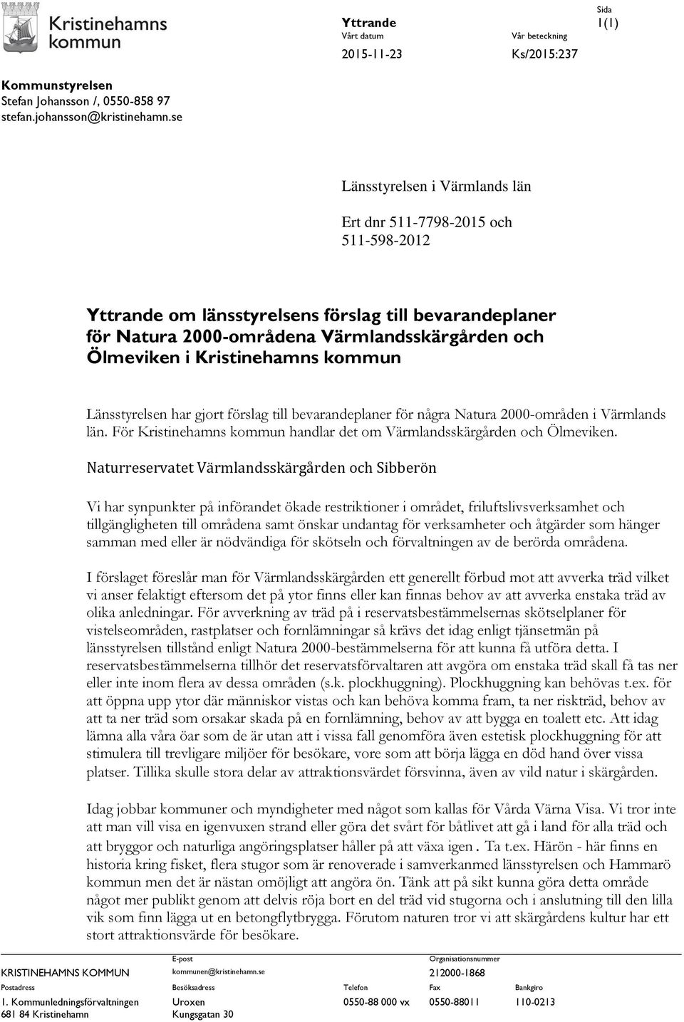 Kristinehamns kommun KRISTINEHAMNS KOMMUN Länsstyrelsen har gjort förslag till bevarandeplaner för några Natura 2000-områden i Värmlands län.