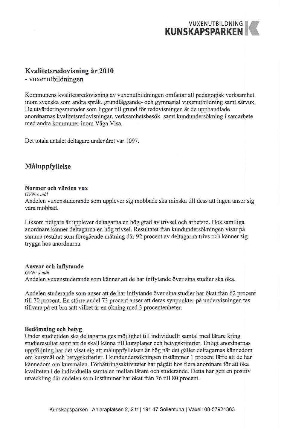 De utvärderingsmetoder som ligger till grund för redovisningen är de upphandlade anordnamas kvalitetsredovisningar, verksamhetsbesök samt kundundersökning i samarbete med andra kommuner inom Våga