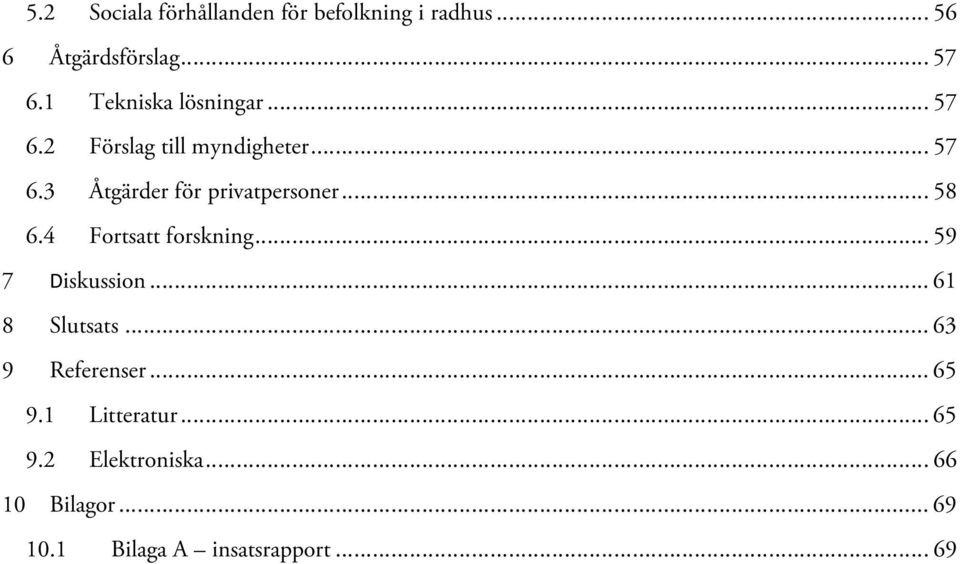 .. 58 6.4 Fortsatt forskning... 59 7 Diskussion... 61 8 Slutsats... 63 9 Referenser... 65 9.