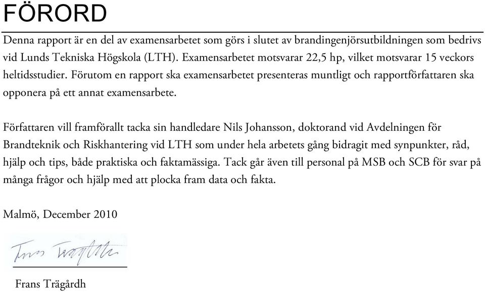 Förutom en rapport ska examensarbetet presenteras muntligt och rapportförfattaren ska opponera på ett annat examensarbete.