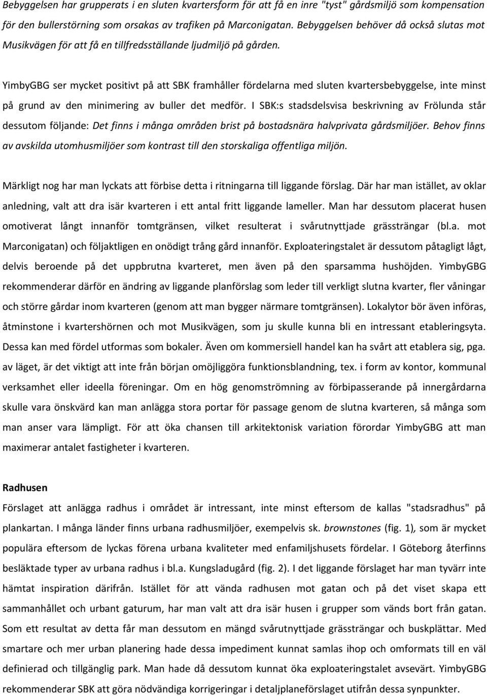 YimbyGBG ser mycket positivt på att SBK framhåller fördelarna med sluten kvartersbebyggelse, inte minst på grund av den minimering av buller det medför.