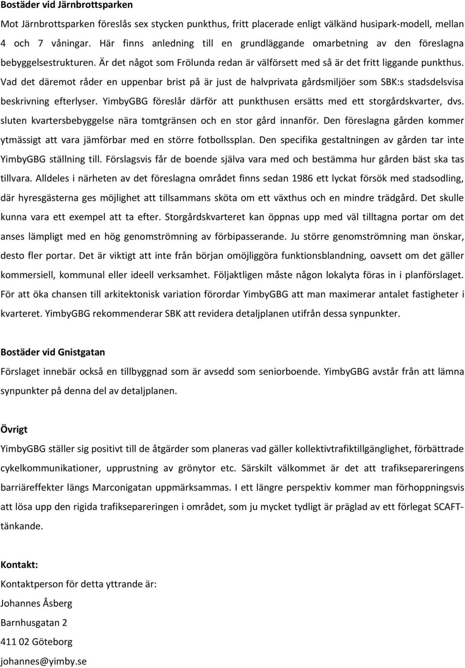 Vad det däremot råder en uppenbar brist på är just de halvprivata gårdsmiljöer som SBK:s stadsdelsvisa beskrivning efterlyser.