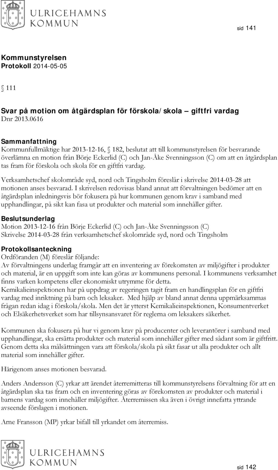 för förskola och skola för en giftfri vardag. Verksamhetschef skolområde syd, nord och Tingsholm föreslår i skrivelse 2014-03-28 att motionen anses besvarad.