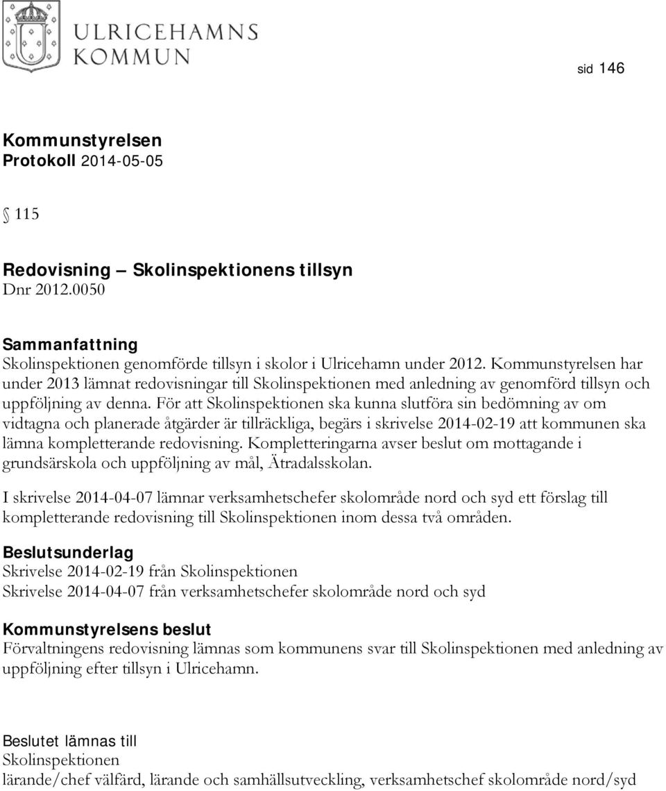 För att Skolinspektionen ska kunna slutföra sin bedömning av om vidtagna och planerade åtgärder är tillräckliga, begärs i skrivelse 2014-02-19 att kommunen ska lämna kompletterande redovisning.