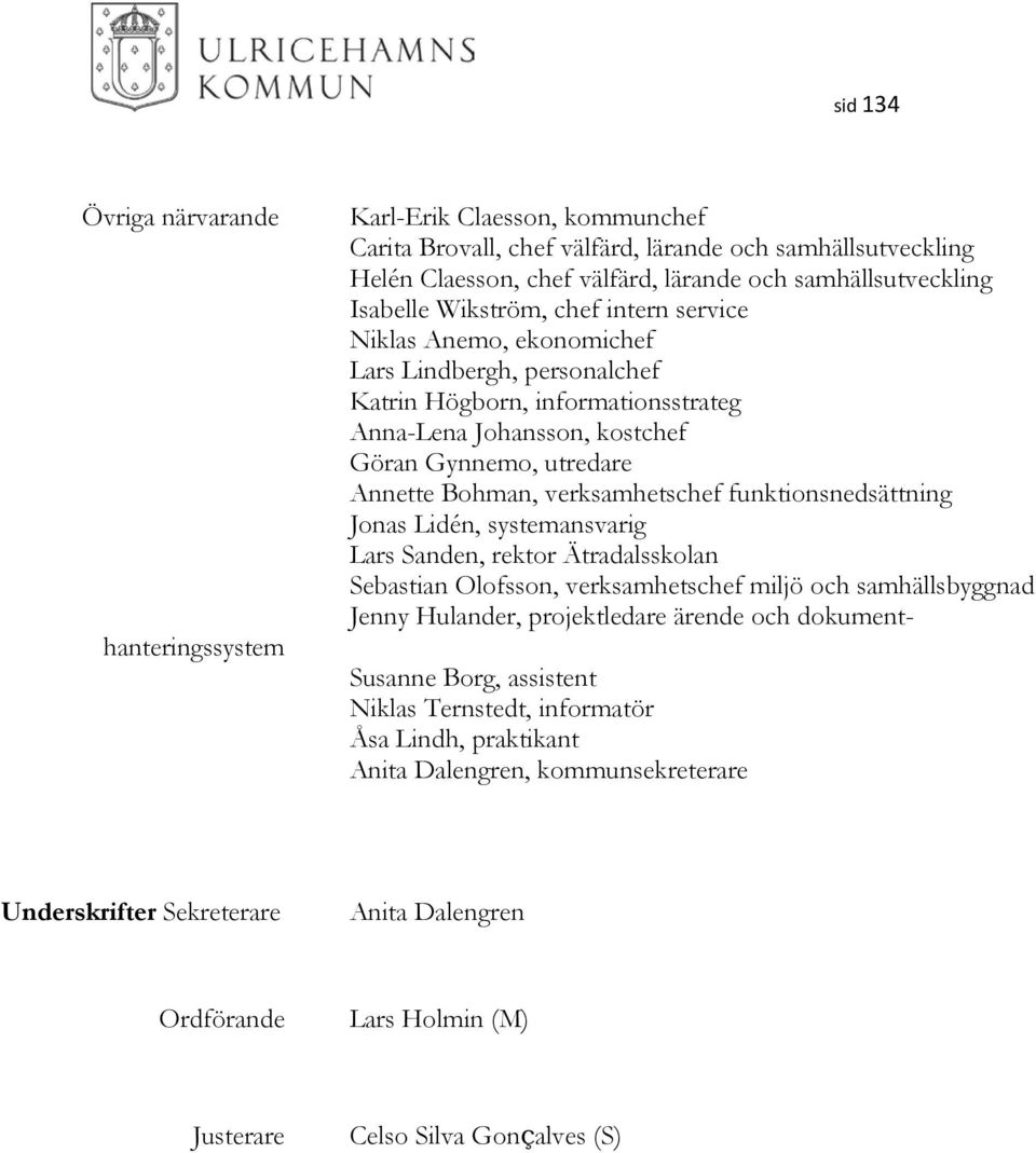 verksamhetschef funktionsnedsättning Jonas Lidén, systemansvarig Lars Sanden, rektor Ätradalsskolan Sebastian Olofsson, verksamhetschef miljö och samhällsbyggnad Jenny Hulander, projektledare ärende