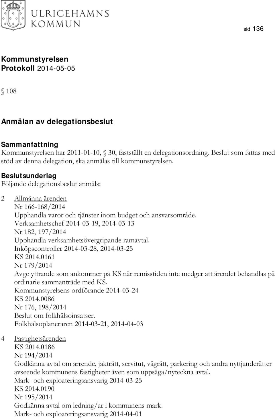 Verksamhetschef 2014-03-19, 2014-03-13 Nr 182, 197/2014 Upphandla verksamhetsövergripande ramavtal. Inköpscontroller 2014-03-28, 2014-03-25 KS 2014.