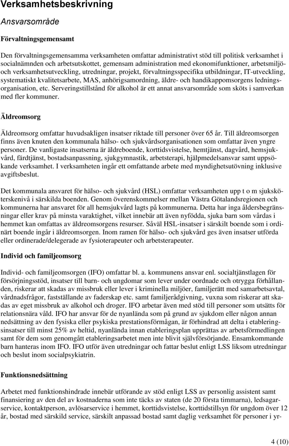 anhörigsamordning, äldre- och handikappomsorgens ledningsorganisation, etc. Serveringstillstånd för alkohol är ett annat ansvarsområde som sköts i samverkan med fler kommuner.