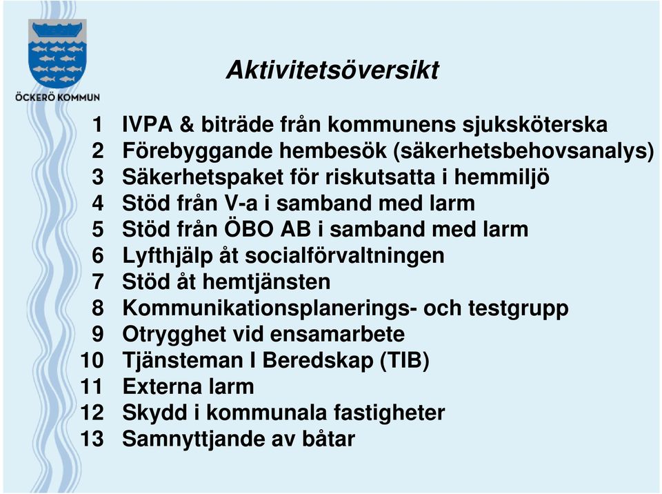 6 Lyfthjälp åt socialförvaltningen 7 Stöd åt hemtjänsten 8 Kommunikationsplanerings- och testgrupp 9 Otrygghet vid