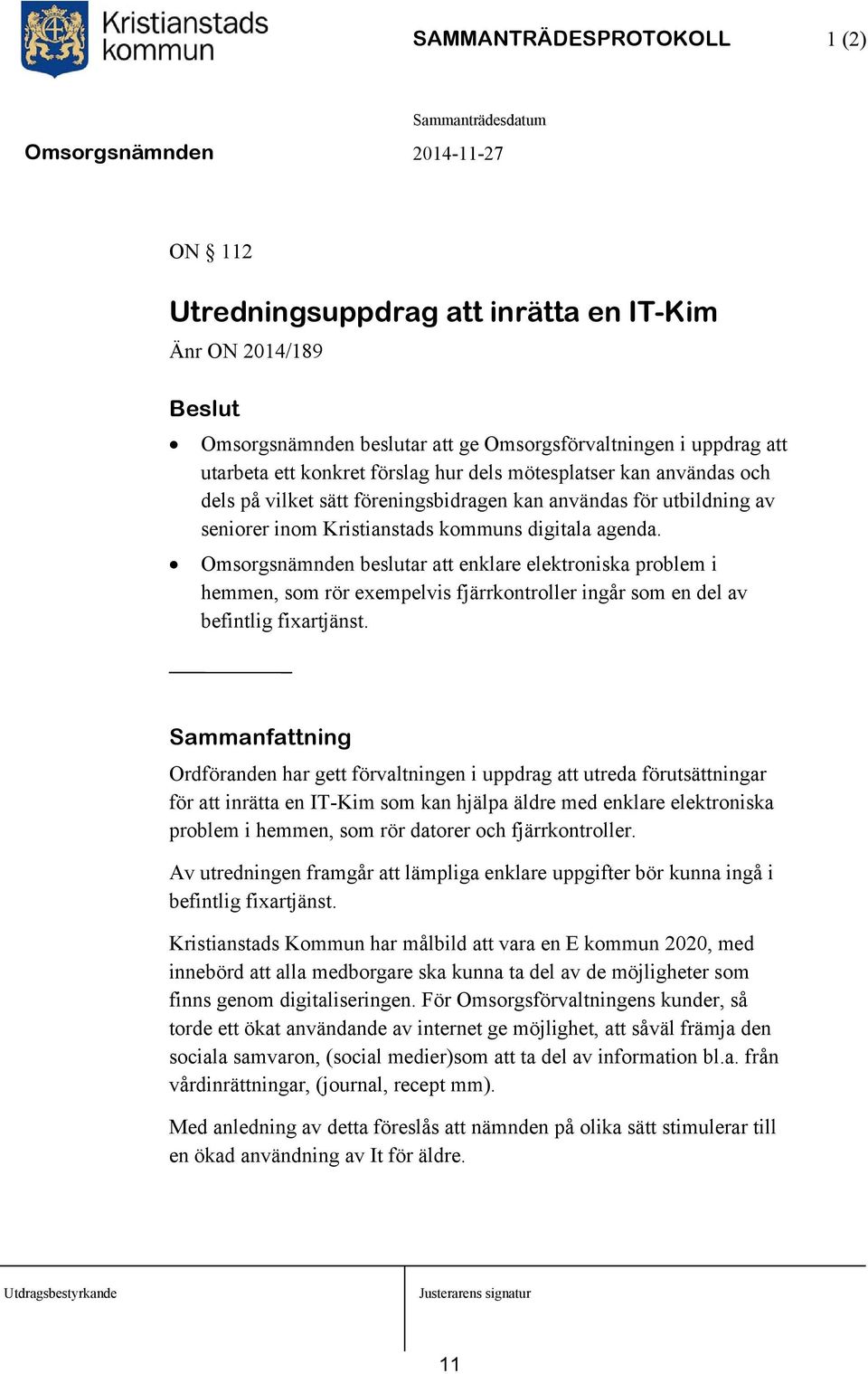 Omsorgsnämnden beslutar att enklare elektroniska problem i hemmen, som rör exempelvis fjärrkontroller ingår som en del av befintlig fixartjänst.