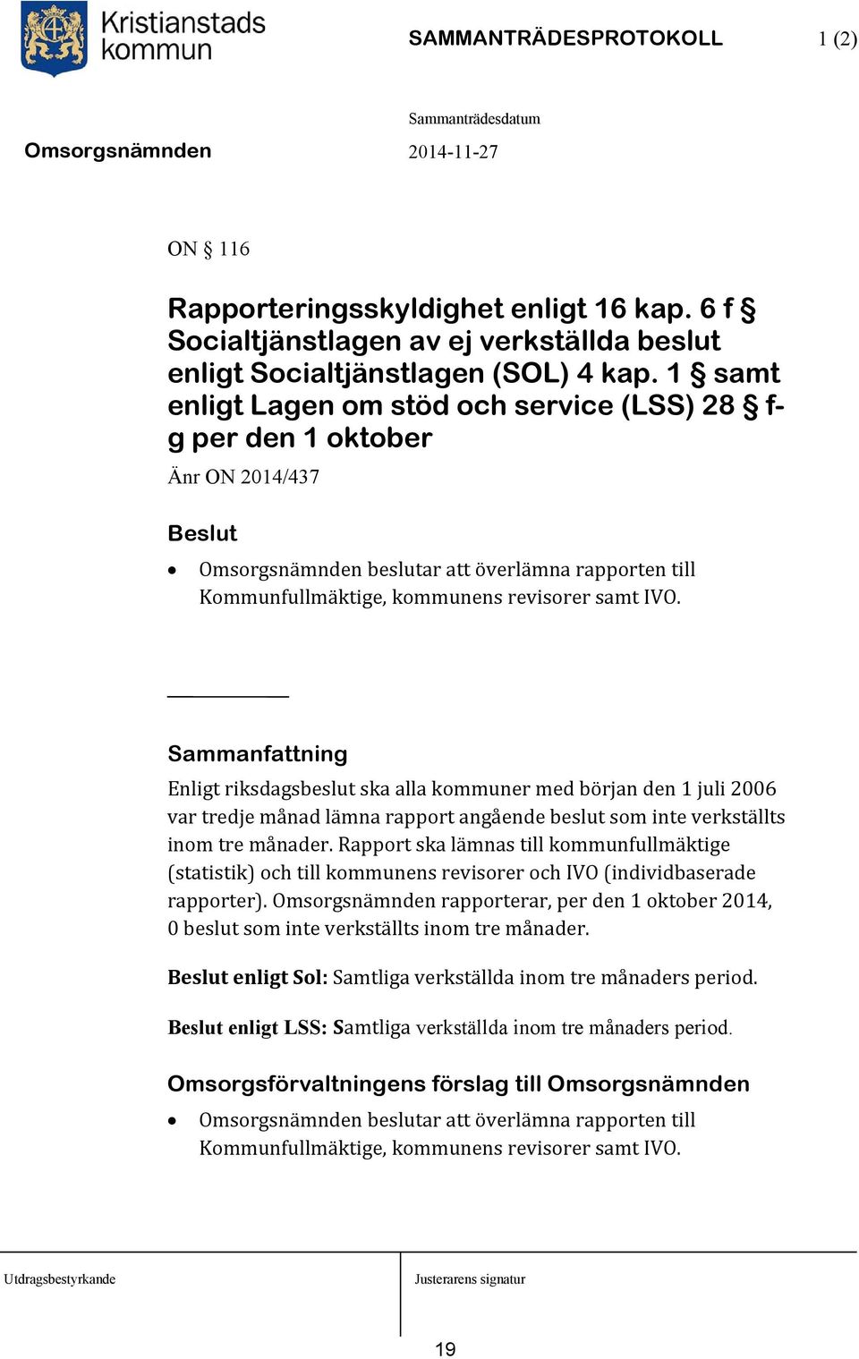 Enligt riksdagsbeslut ska alla kommuner med början den 1 juli 2006 var tredje månad lämna rapport angående beslut som inte verkställts inom tre månader.