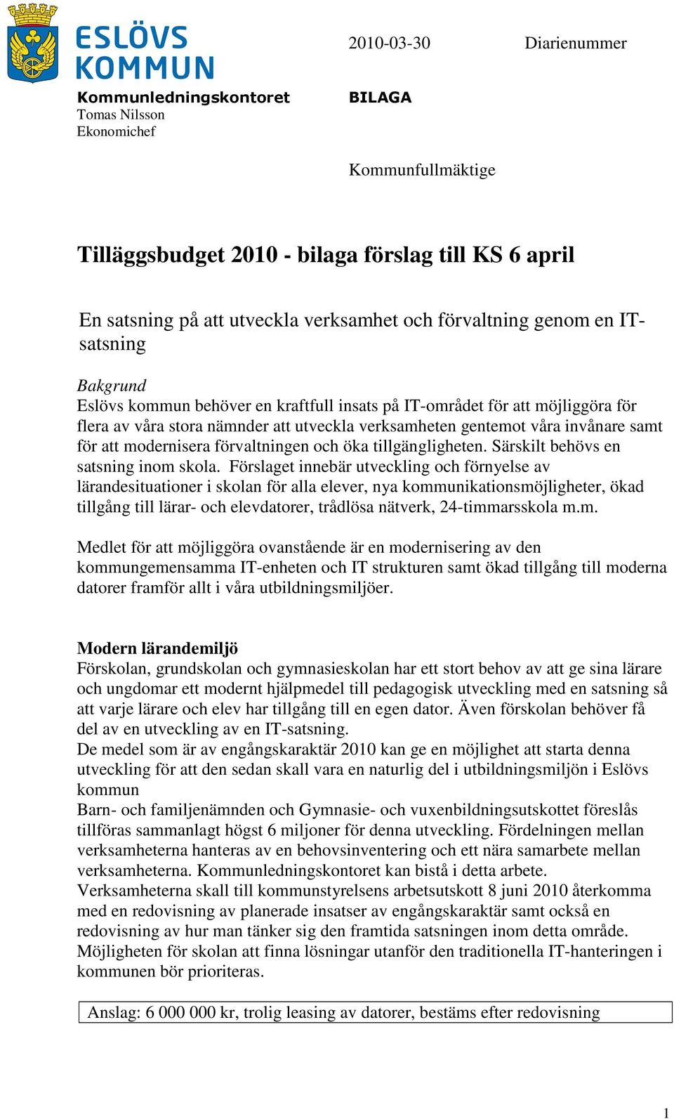 samt för att modernisera förvaltningen och öka tillgängligheten. Särskilt behövs en satsning inom skola.