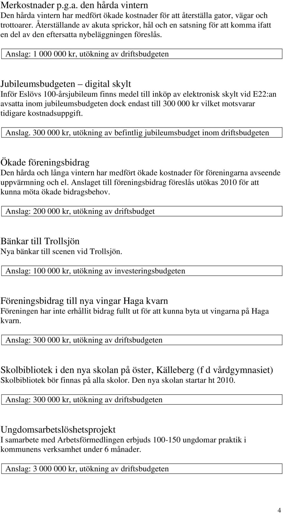 Anslag: 1 000 000 kr, utökning av driftsbudgeten Jubileumsbudgeten digital skylt Inför Eslövs 100-årsjubileum finns medel till inköp av elektronisk skylt vid E22:an avsatta inom jubileumsbudgeten