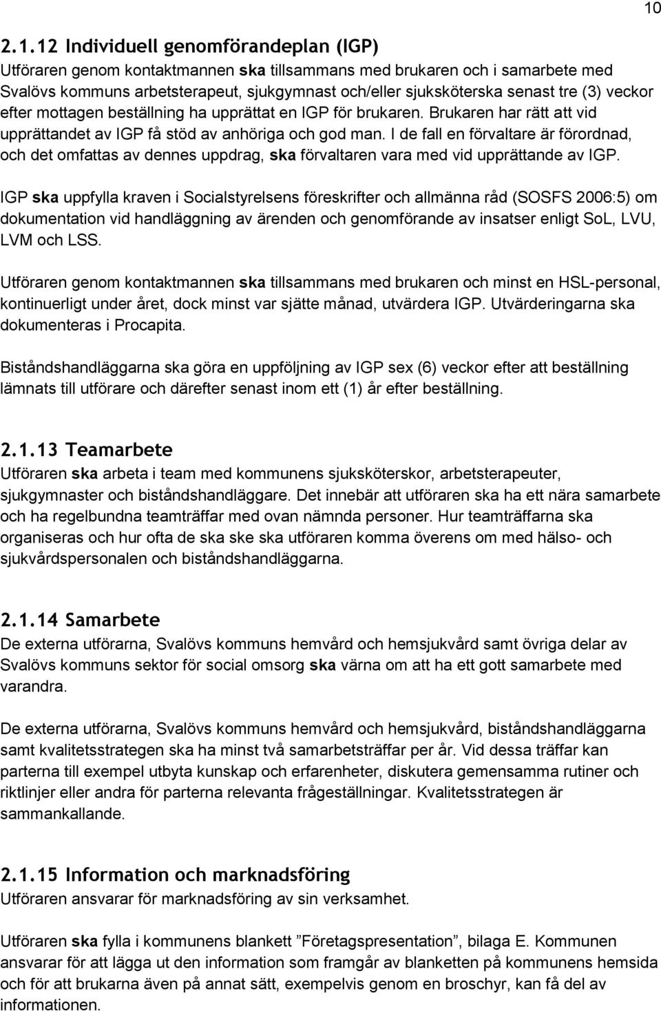 I de fall en förvaltare är förordnad, och det omfattas av dennes uppdrag, ska förvaltaren vara med vid upprättande av IGP.