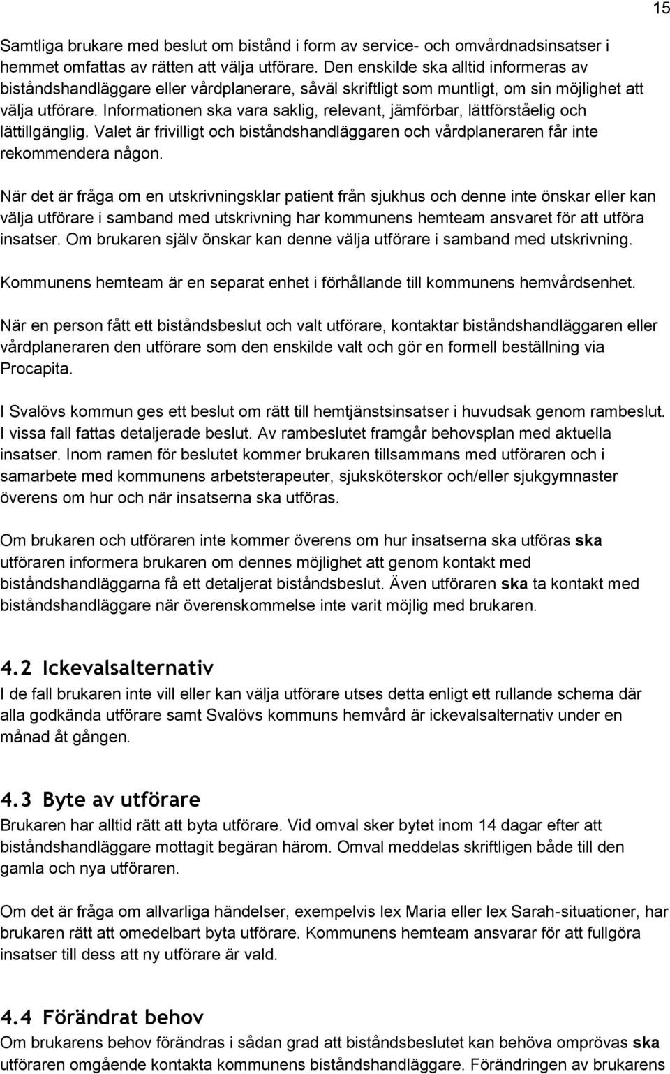 Informationen ska vara saklig, relevant, jämförbar, lättförståelig och lättillgänglig. Valet är frivilligt och biståndshandläggaren och vårdplaneraren får inte rekommendera någon.