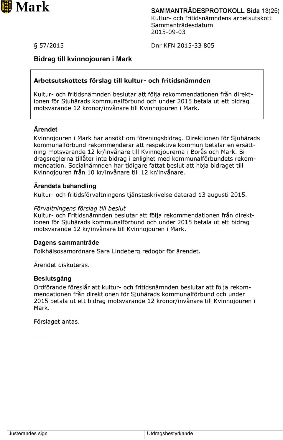 Direktionen för Sjuhärads kommunalförbund rekommenderar att respektive kommun betalar en ersättning motsvarande 12 kr/invånare till Kvinnojourerna i Borås och Mark.