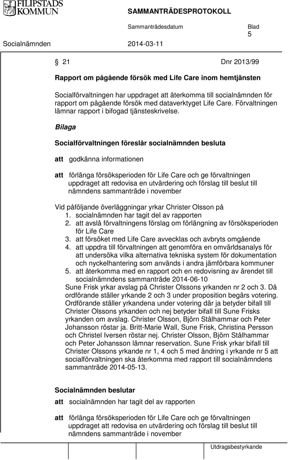 Bilaga Socialförvaltningen föreslår socialnämnden besluta att godkänna informationen att förlänga försöksperioden för Life Care och ge förvaltningen uppdraget att redovisa en utvärdering och förslag