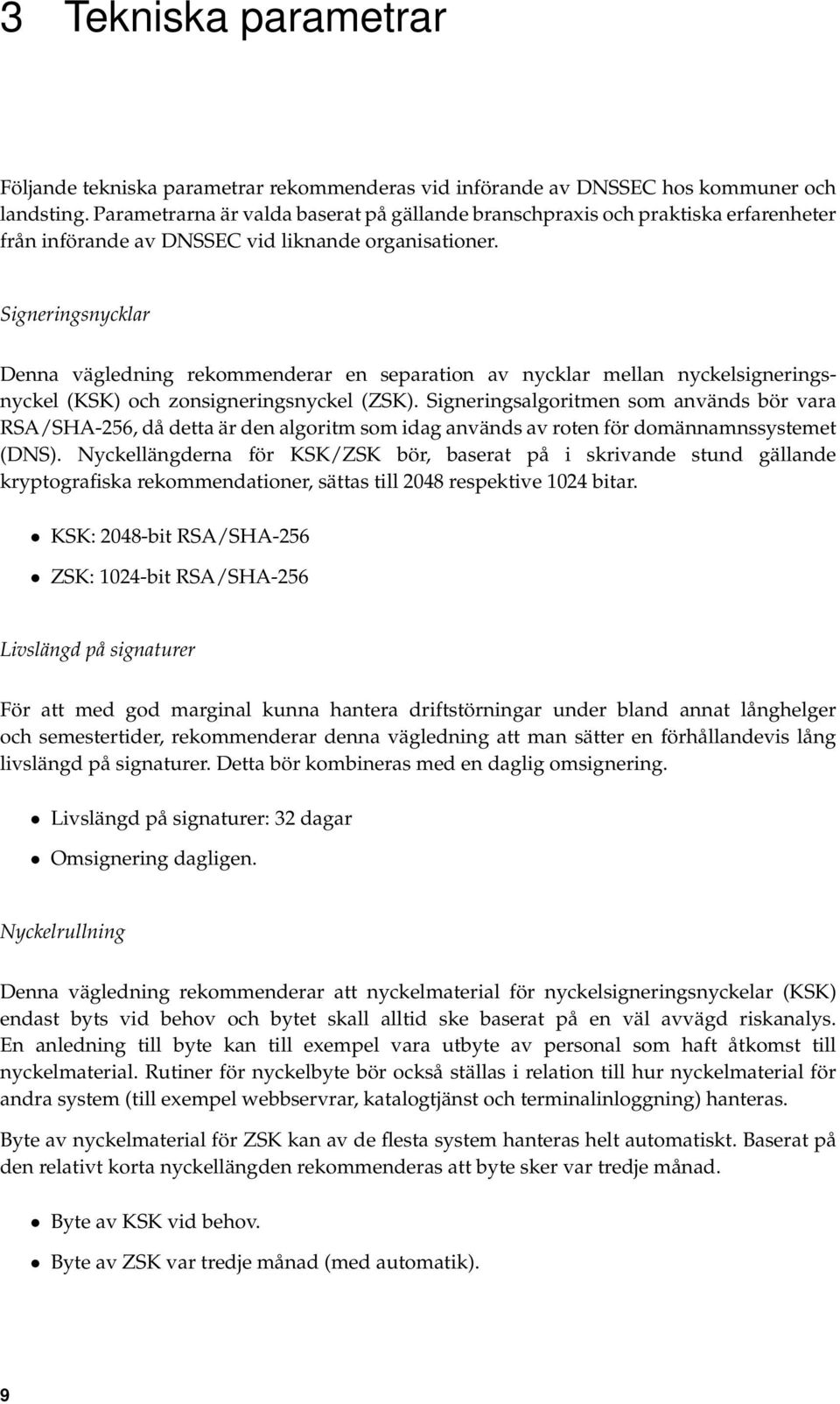 Signeringsnycklar Denna vägledning rekommenderar en separation av nycklar mellan nyckelsigneringsnyckel (KSK) och zonsigneringsnyckel (ZSK).