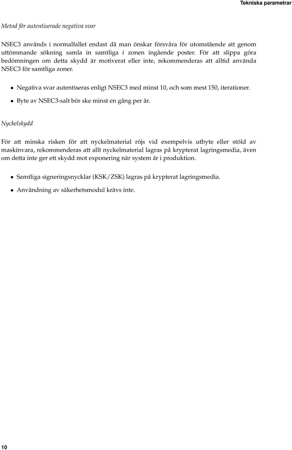 Negativa svar autentiseras enligt NSEC3 med minst 10, och som mest 150, iterationer. Byte av NSEC3-salt bör ske minst en gång per år.