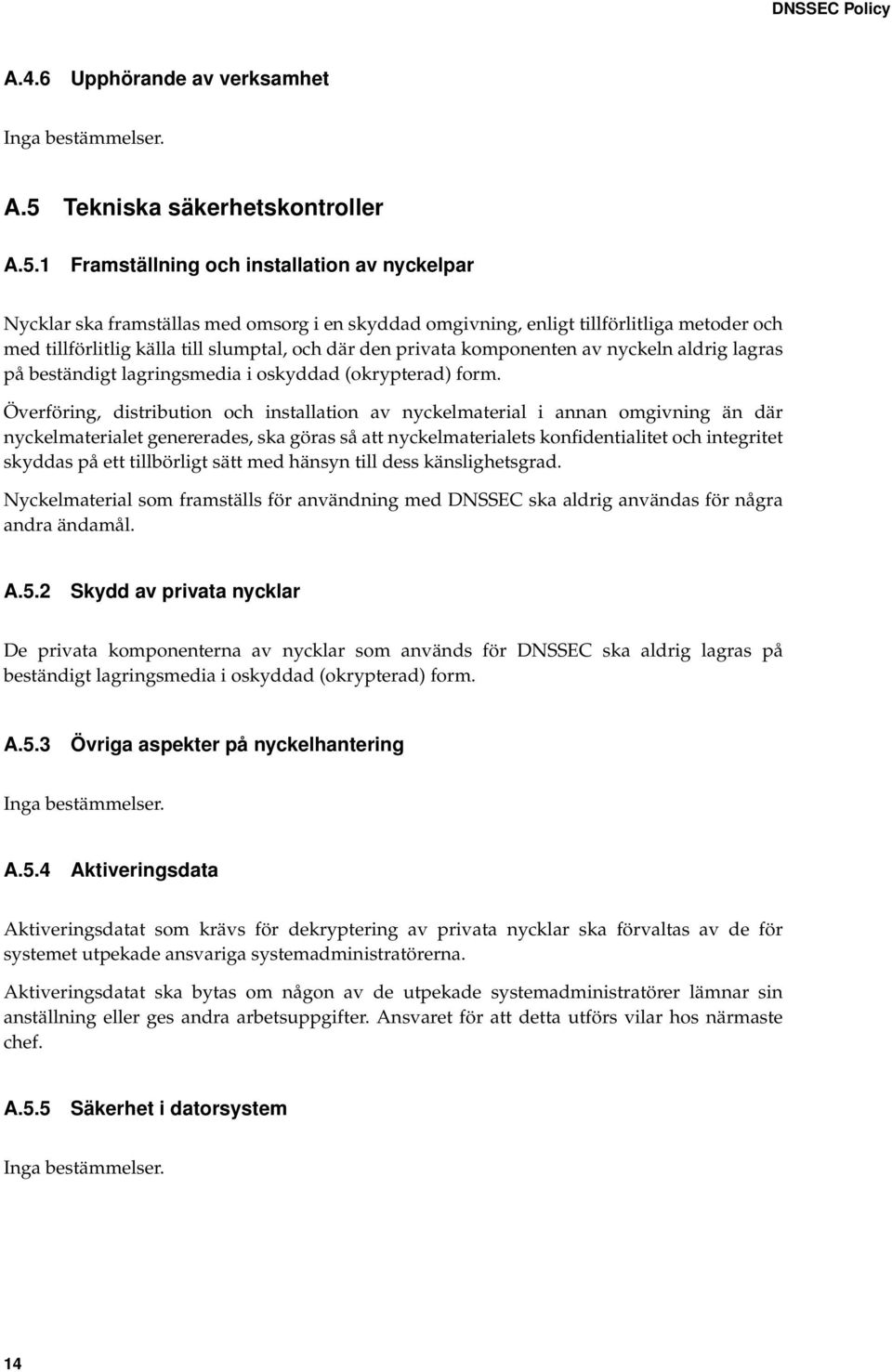 1 Framställning och installation av nyckelpar Nycklar ska framställas med omsorg i en skyddad omgivning, enligt tillförlitliga metoder och med tillförlitlig källa till slumptal, och där den privata