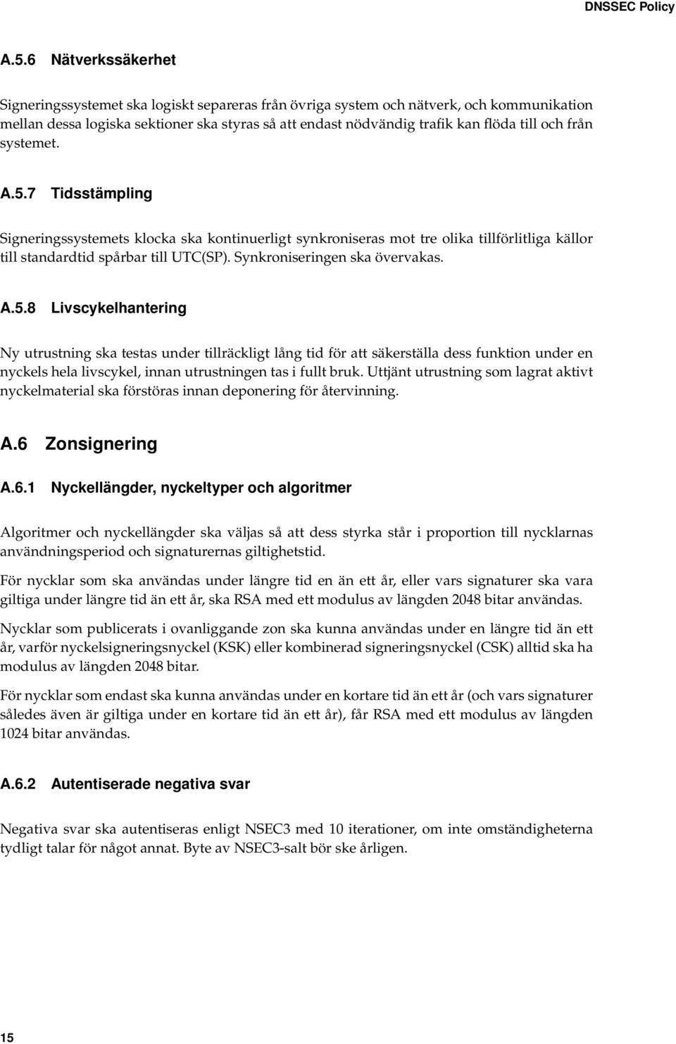 och från systemet. A.5.7 Tidsstämpling Signeringssystemets klocka ska kontinuerligt synkroniseras mot tre olika tillförlitliga källor till standardtid spårbar till UTC(SP).