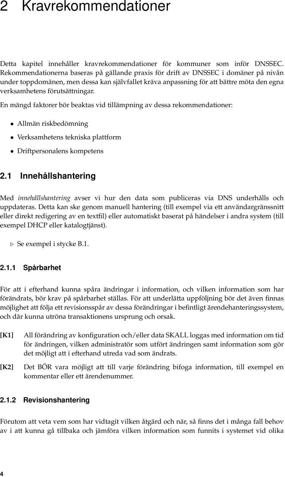 förutsättningar. En mängd faktorer bör beaktas vid tillämpning av dessa rekommendationer: Allmän riskbedömning Verksamhetens tekniska plattform Driftpersonalens kompetens 2.