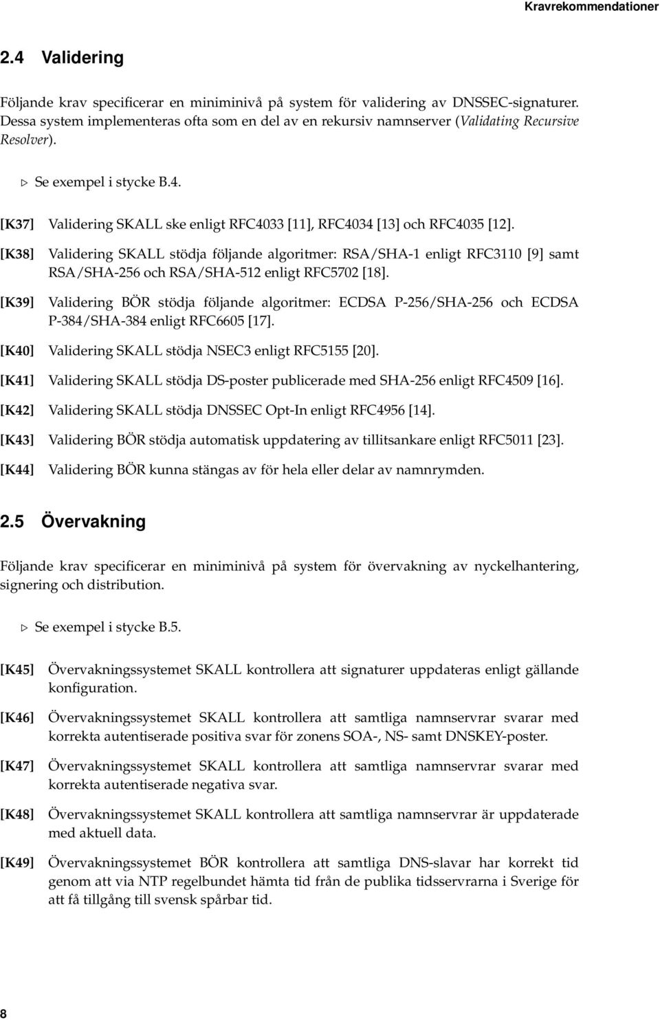 [K37] Validering SKALL ske enligt RFC4033 [11], RFC4034 [13] och RFC4035 [12].