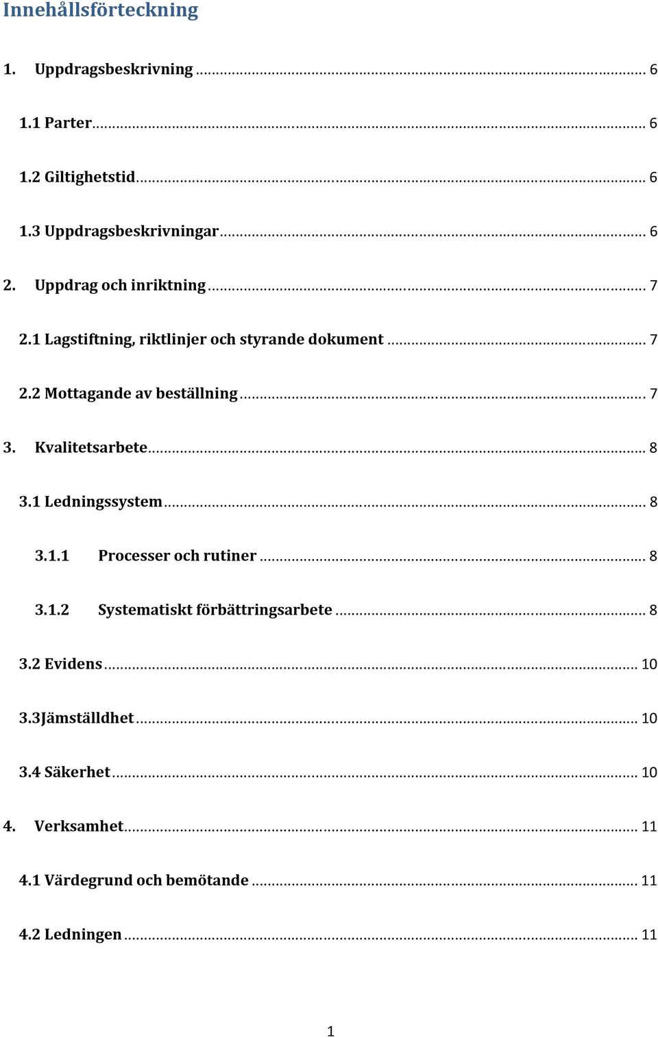 Kvalitetsarbete... 8 3.1 Ledningssystem... 8 3.1.1 Processer och rutiner... 8 3.1.2 Systematiskt förbättringsarbete... 8 3.2 Evidens.