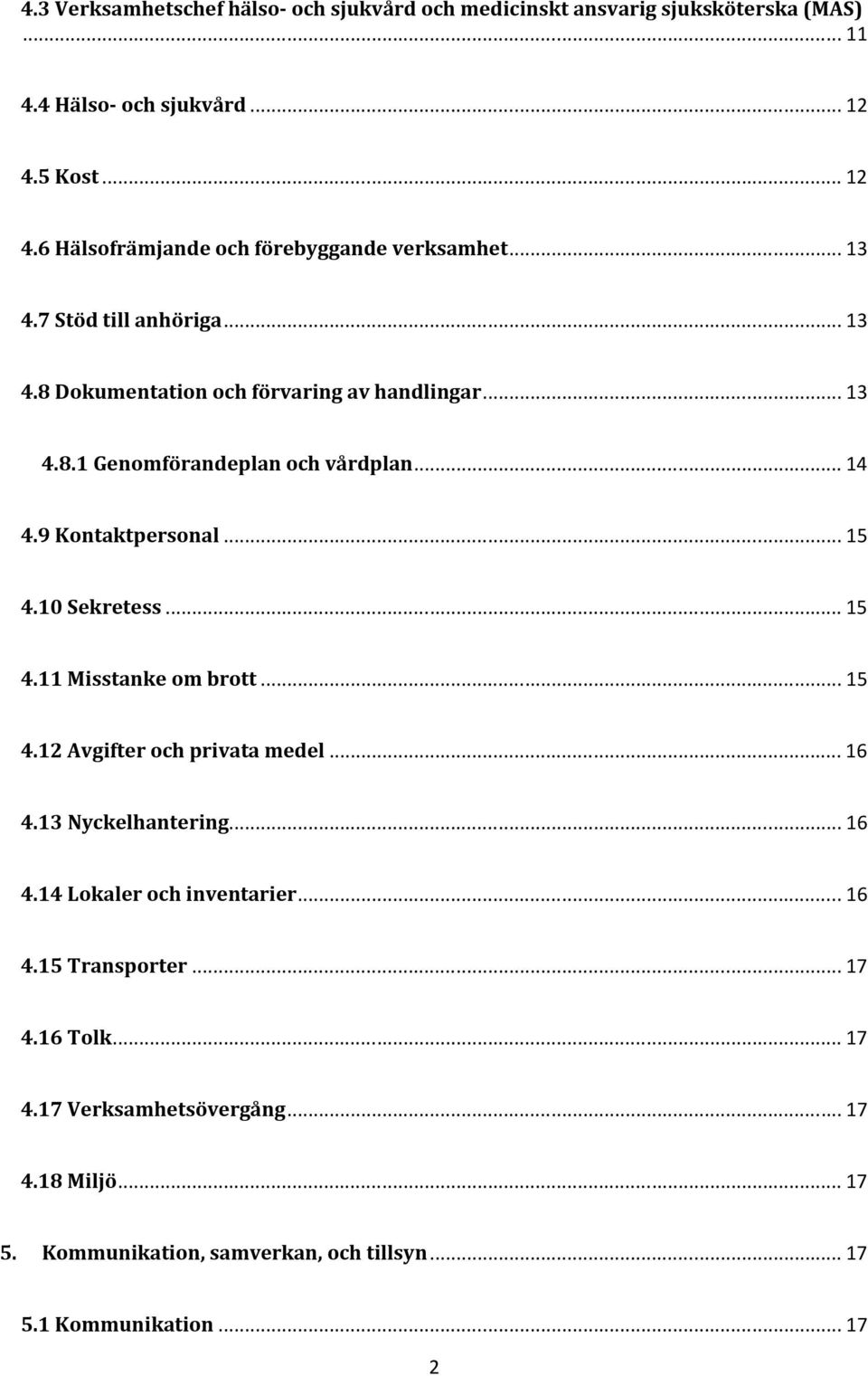 .. 14 4.9 Kontaktpersonal... 15 4.10 Sekretess... 15 4.11 Misstanke om brott... 15 4.12 Avgifter och privata medel... 16 4.13 Nyckelhantering... 16 4.14 Lokaler och inventarier.