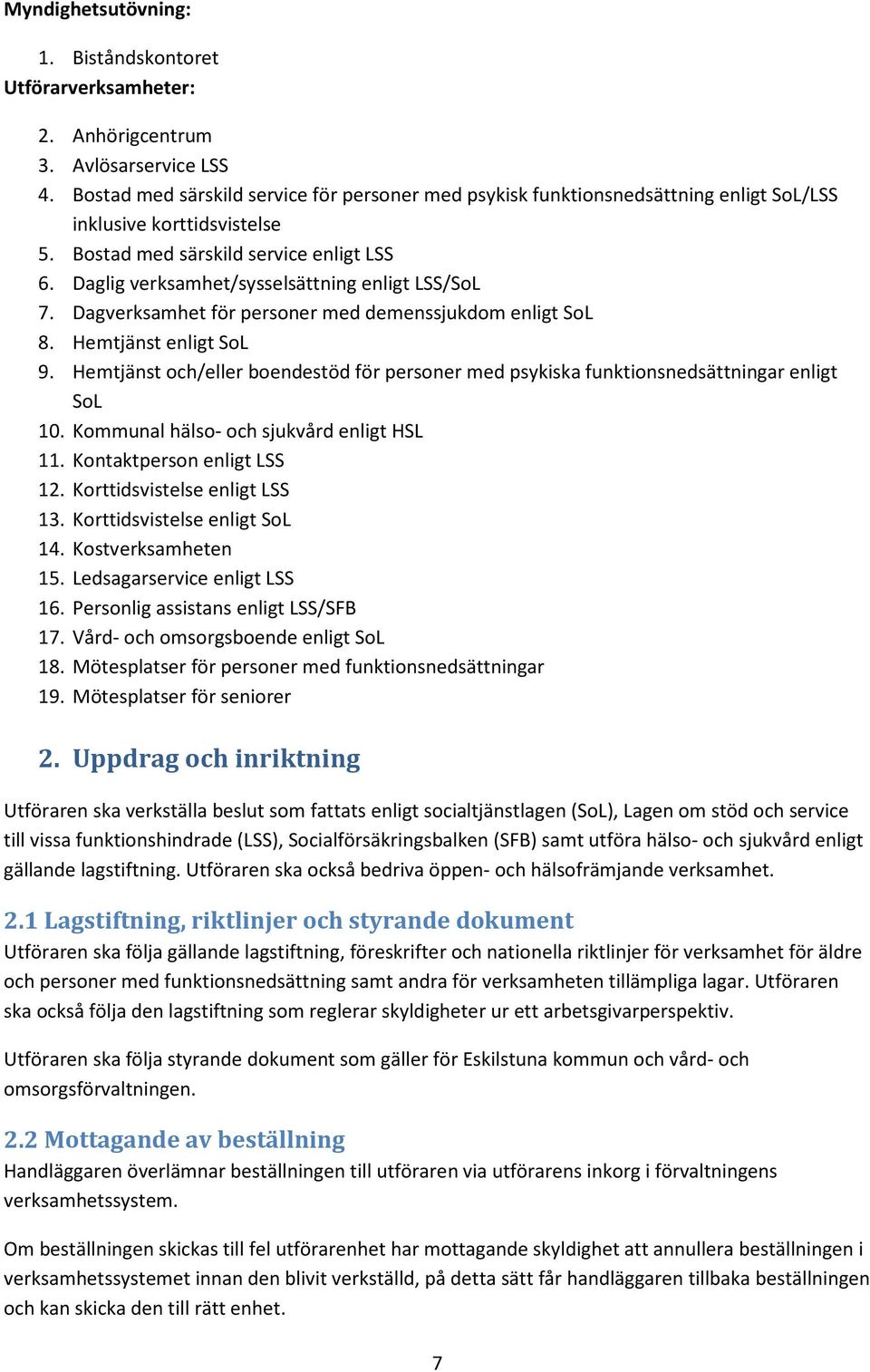 Daglig verksamhet/sysselsättning enligt LSS/SoL 7. Dagverksamhet för personer med demenssjukdom enligt SoL 8. Hemtjänst enligt SoL 9.