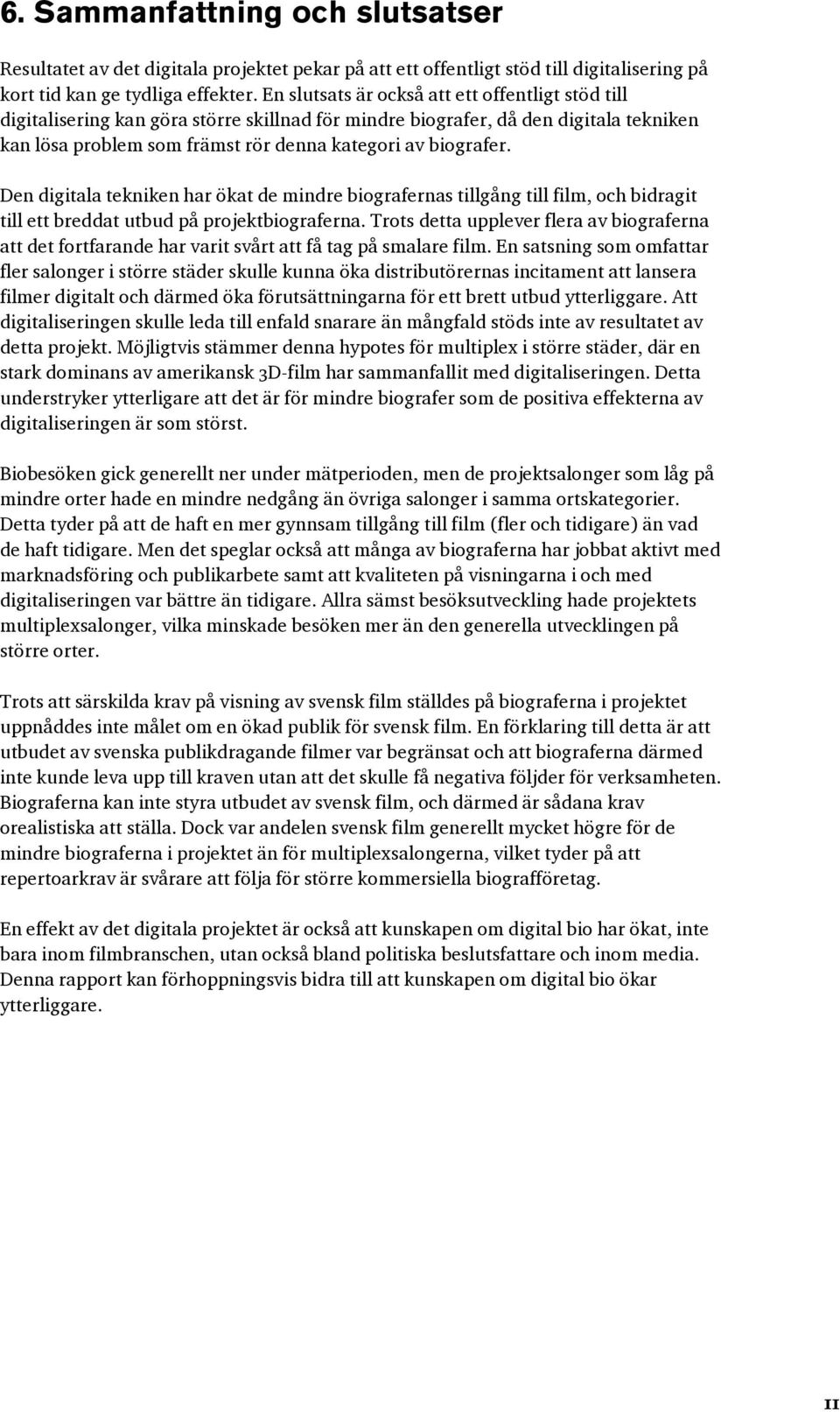 Den digitala tekniken har ökat de mindre biografernas tillgång till film, och bidragit till ett breddat utbud på projektbiograferna.