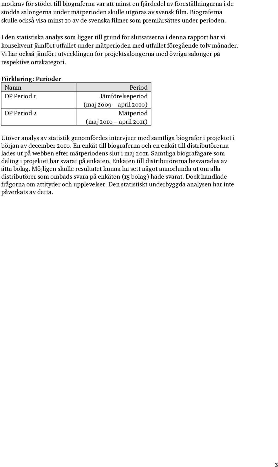 I den statistiska analys som ligger till grund för slutsatserna i denna rapport har vi konsekvent jämfört utfallet under mätperioden med utfallet föregående tolv månader.