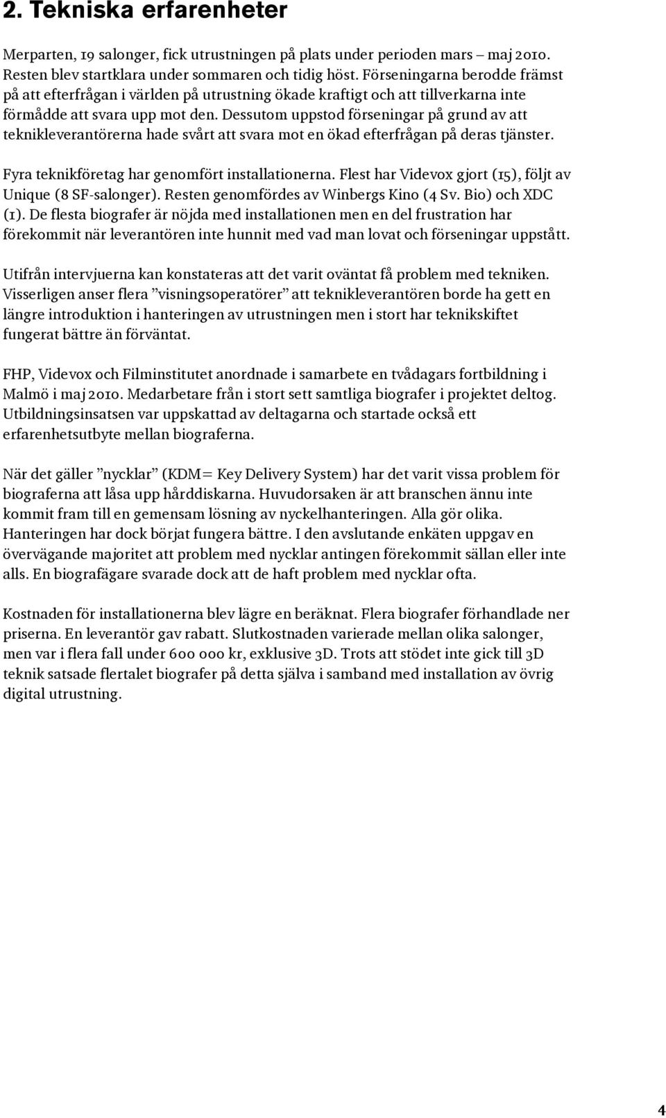 Dessutom uppstod förseningar på grund av att teknikleverantörerna hade svårt att svara mot en ökad efterfrågan på deras tjänster. Fyra teknikföretag har genomfört installationerna.